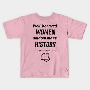 “Well-behaved women seldom make history.” -- Laurel Thatcher Ulrich Kids T-Shirt